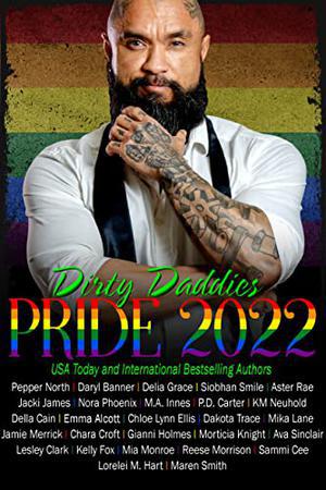 Dirty Daddies Pride 2022 by Rayanna Jamison, Pepper North, Daryl Banner, Delia Grace, Siobhan Smile, Aster Rae, Jacki James, Nora Phoenix, M.A. Innes, P.D. Carter, K.M. Neuhold, Della Cain, Susan Hawke, Chloe Lynn Ellis, Dakota Trace, Mika Lane, Jamie Merrick, Chara Croft, Gianni Holmes, Morticia Knight, Lesley Clark, Kelly Fox, Mia Monroe, Reese Morrison, Sammi Cee, Lorelei M. Hart, Emma Alcott, Ava Sinclair, Maren Smith