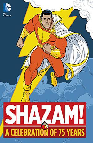 Shazam! A Celebration of 75 Years by Bill Parker, C.C. Beck, Otto Binder, Mac Raboy, Marc Swayze, Chad Grothkopf, Elliot S. Maggin, Curt Swan, Dennis O'Neil, E. Nelson Bridwell, Kurt Schaffenberger, Don Newton, Roy Thomas, Paul Kupperberg, Rich Buckler, Alan Grant, Barry Kitson, Jerry Ordway, Peter Krause, Joe Kelly, Duncan Rouleau, Jeff Smith, Geoff Johns, David S. Goyer, Leonard Kirk, Gary Frank