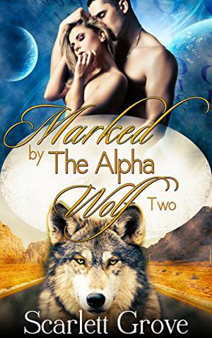 Marked by the Alpha Wolf, Part 2 by Scarlett Grove