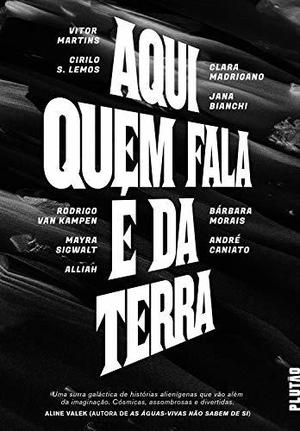 Aqui quem fala é da Terra by Rodrigo van Kampen, Bárbara Morais, Alliah, Clara Madrigano, Cirilo S. Lemos, Mayra Sigwalt, Vitor Martins