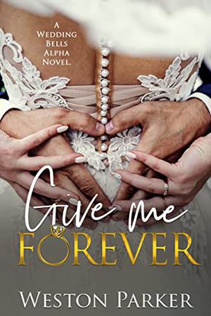 Give Me Forever (A Wedding Bells Alpha Novel #5)