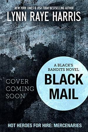 Black Mail: A Black's Bandits Novel by Lynn Raye Harris