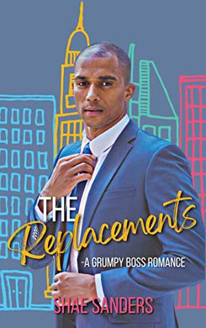 The Replacements: A Grumpy Boss Romance by Shae Sanders