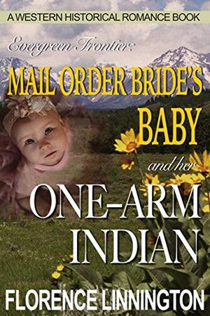 Mail Order Bride's Baby And Her One-Arm Indian by Florence Linnington