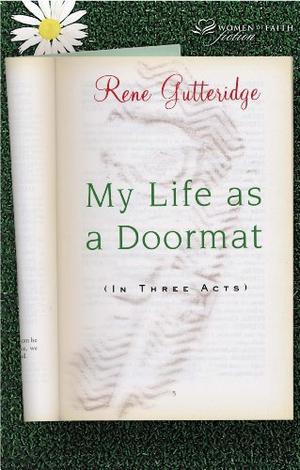 My Life as a Doormat  (in Three Acts) by Rene Gutteridge