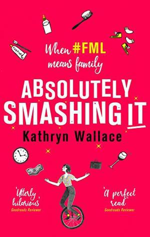 Absolutely Smashing It: When #fml means family by Kathryn Wallace
