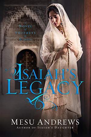 Isaiah's Legacy: A Novel of Prophets and Kings (Prophets and Kings #3)