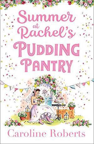 Summer at Rachel’s Pudding Pantry: The perfect romance to escape with for summer 2020 by Caroline Roberts