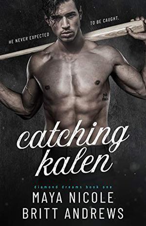 Catching Kalen by Maya Nicole, Britt Andrews