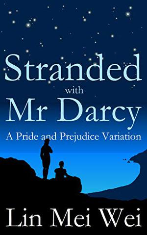 Stranded with Mr Darcy: A Pride and Prejudice Variation by Lin Mei Wei