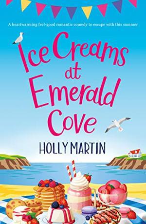 Ice Creams at Emerald Cove: A heartwarming feel-good romantic comedy to escape with this summer by Holly Martin