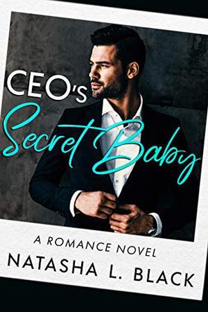 CEO's Secret Baby: A Romance Novel (Secret Daddies) by Natasha L. Black