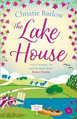 The Lake House: A heartwarming and feel good novel about friendship, family and community! by Christie Barlow