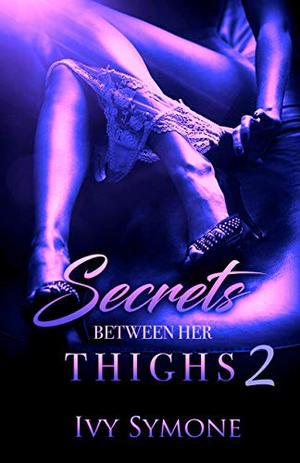 Secrets Between Her Thighs 2 by Ivy Symone