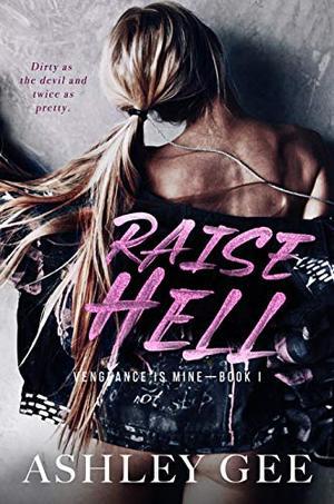 Raise Hell: An Enemies to Lovers College Bully Romance by Ashley Gee