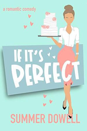 If It's Perfect: A Romantic Comedy (The Wedding Business Series) by Summer Dowell