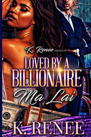 Loved By A Billionaire: Ma Lai by K. Renee