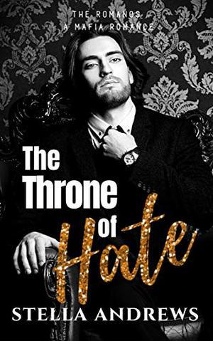 The Throne of Hate: A mafia romance by Stella Andrews