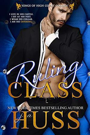 Ruling Class: A Dark Bully Romance by J.A. Huss