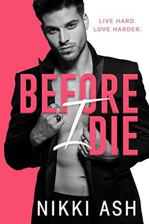 Before I Die: a Contemporary Romance by Nikki Ash