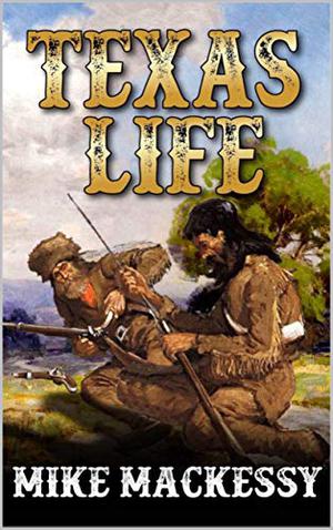 Texas Life: A Mountain Man Adventure by Mike Mackessy