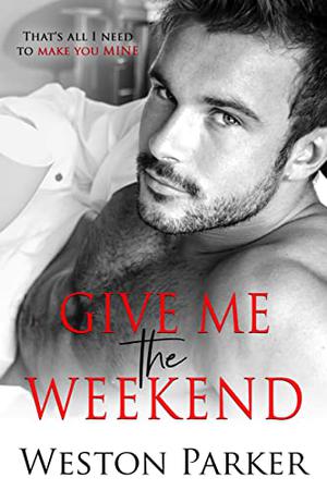 Give Me the Weekend by Weston Parker