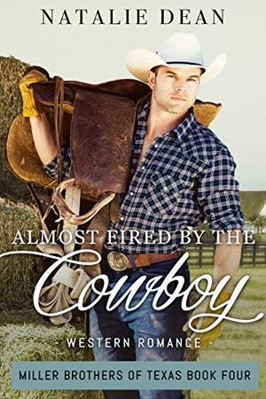 Almost Fired by the Cowboy: Western Romance by Natalie Dean