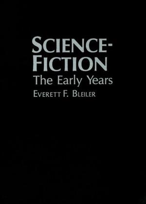 Science-Fiction: The Early Years by Everett F. Bleiler, Richard Bleiler