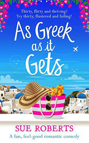 As Greek as It Gets: A fun, feel-good romantic comedy by Sue Roberts