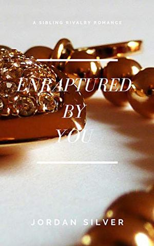 Enraptured By You: Sibling Rivalry by Jordan Silver