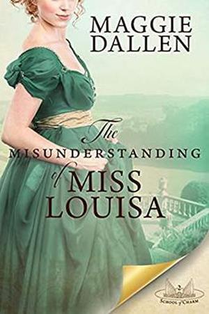 The Misunderstanding of Miss Louisa: A Sweet Regency Romance by Maggie Dallen