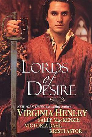 Lords of Desire by Virginia Henley, Sally MacKenzie, Victoria Dahl, Kristi Astor