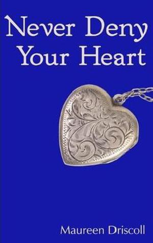 Never Deny Your Heart by Maureen Driscoll