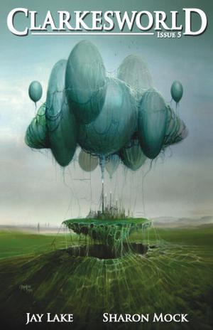 Clarkesworld Magazine, Issue 5 by Jay Lake, Sharon Mock