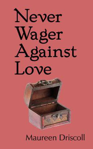 Never Wager Against Love by Maureen Driscoll