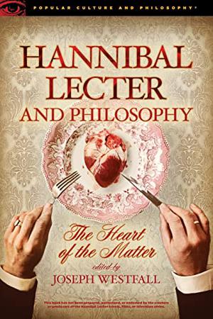 Hannibal Lecter and Philosophy: The Heart of the Matter (Popular Culture and Philosophy #96)