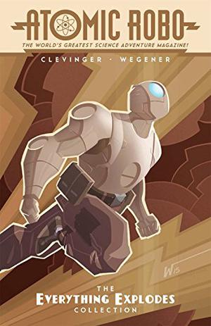 Atomic Robo: The Everything Explodes Collection by Brian Clevinger