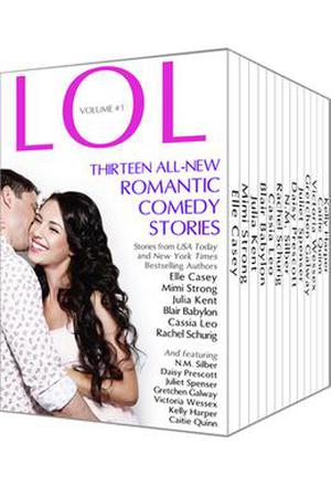 LOL Romantic Comedy Anthology - Volume 1 - Thirteen All-New Romance Stories by Bestselling Authors by Elle Casey, Mimi Strong, Julia Kent, Blair Babylon, Cassia Leo, Rachel Schurig, N.M. Silber, Daisy Prescott, Juliet Spenser, Gretchen Galway, Victoria Wessex, Kelly Harper, Caitie Quinn