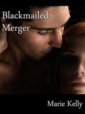 Blackmailed Merger by Marie Kelly