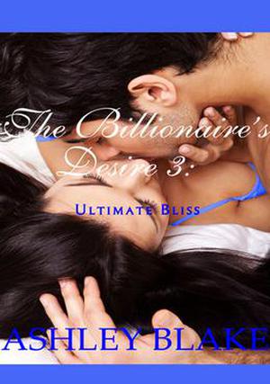 The Billionaire's Desire 3: Ultimate Bliss by Ashley Blake