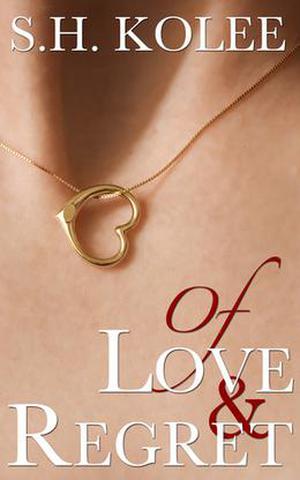 Of Love & Regret by S.H. Kolee