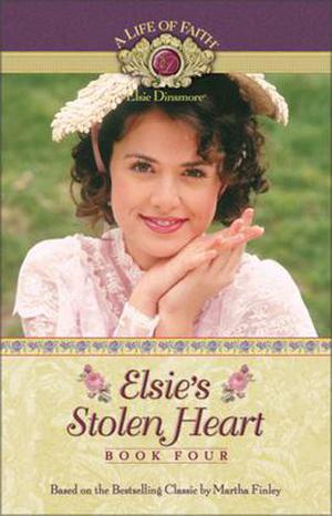 Elsie's Stolen Heart (A Life of Faith: Elsie Dinsmore #4)