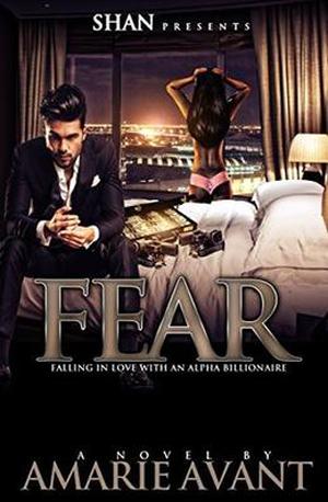 Fear: Falling in Love with An Alpha Billionaire by Amarie Avant