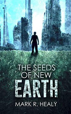 The Seeds of New Earth by Mark R. Healy
