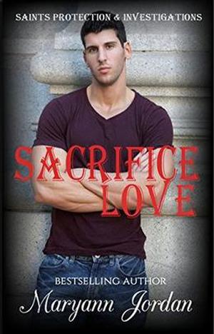 Sacrifice Love: Saints Protection & Investigations by Maryann Jordan, Andrea Michelle