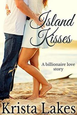 Island Kisses: A Billionaire Love Story by Krista Lakes