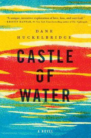 Castle of Water: A Novel by Dane Huckelbridge