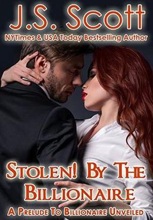 Stolen! By The Billionaire: A Prelude To Billionaire Unveiled, Book 11 Of THe Billionaire's Obsession Series by J. S. Scott