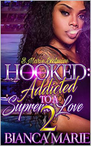 Hooked 2: Addicted to A Supreme Love by Bianca Marie