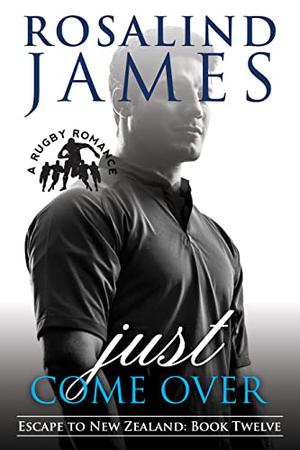 Just Come Over by Rosalind James